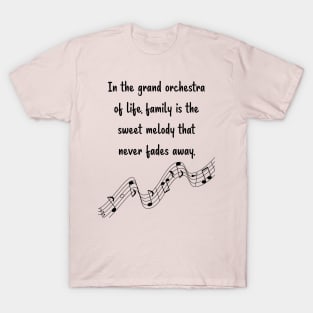 Family is like Music Set 3 - In the grand orchestra of life, never fades away. T-Shirt